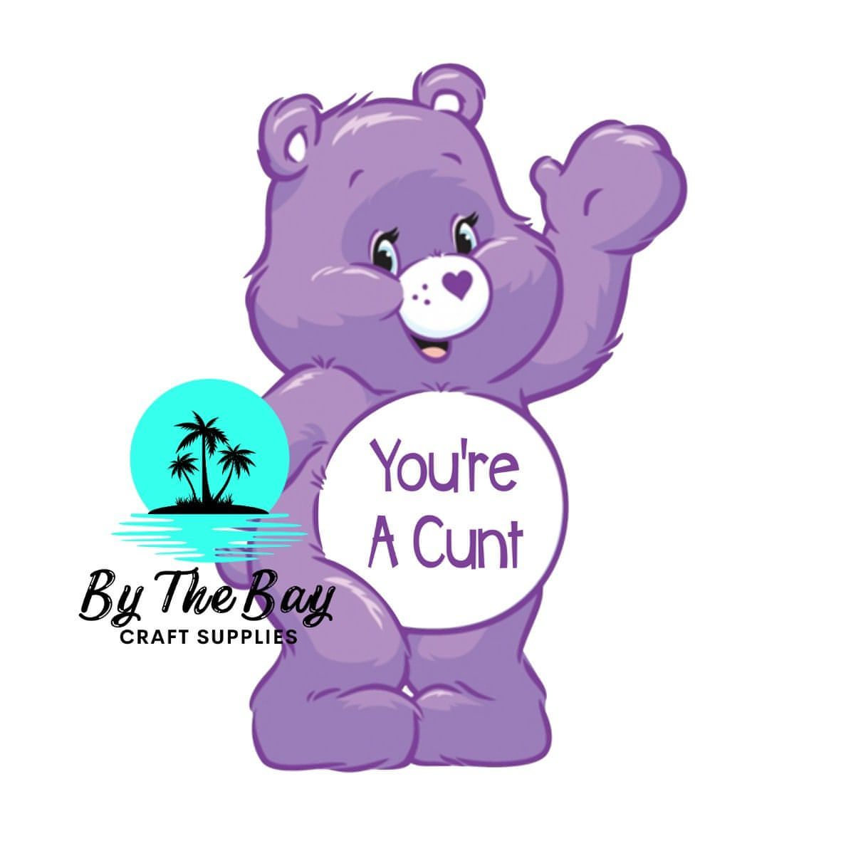 You're a C**t Bear