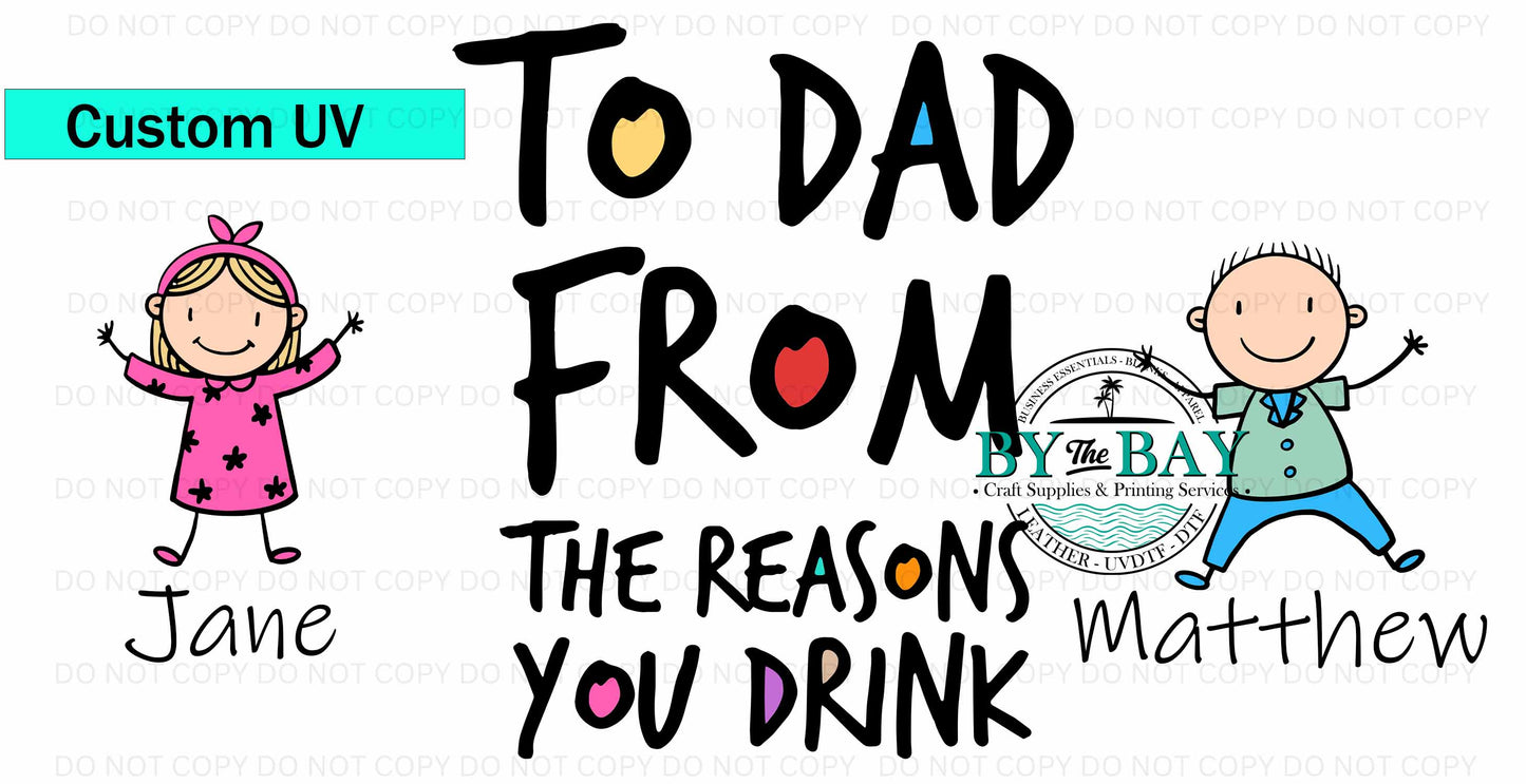 To Dad The Reasons You Drink - Custom 16oz