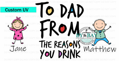 To Dad The Reasons You Drink - Custom 16oz