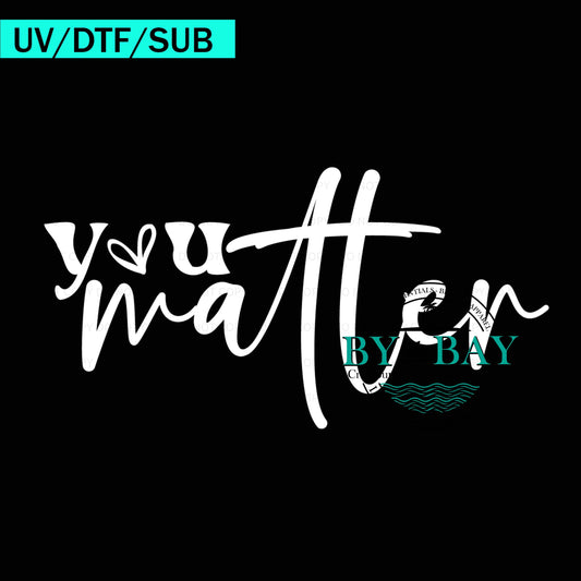 You Matter White Text 01 UVDTF/DTF/SUB